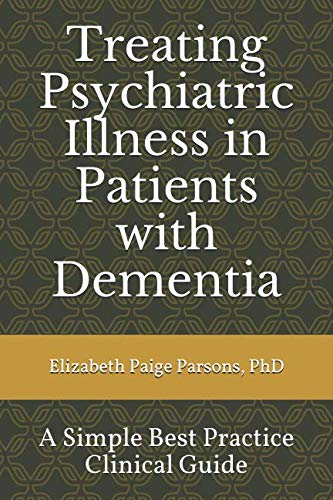 Treating Psychiatric Illness in Patients with Dementia:: A Simple Best Practice Clinical Guide