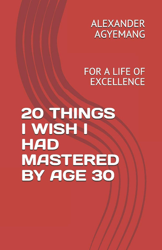 20 THINGS I WISH I HAD MASTERED BY AGE 30: FOR A LIFE OF EXCELLENCE (Empowerement) - 4534