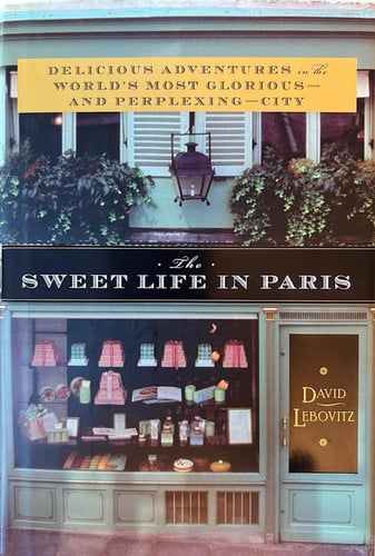The sweet life in Paris: delicious adventures in the world's most glorious - and perplexing - city