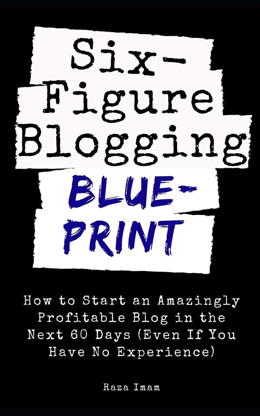 Six Figure Blogging Blueprint: How to Start an Amazingly Profitable Blog in the Next 60 Days (Even If You Have No Experience) (Digital Marketing Mastery) - 9297