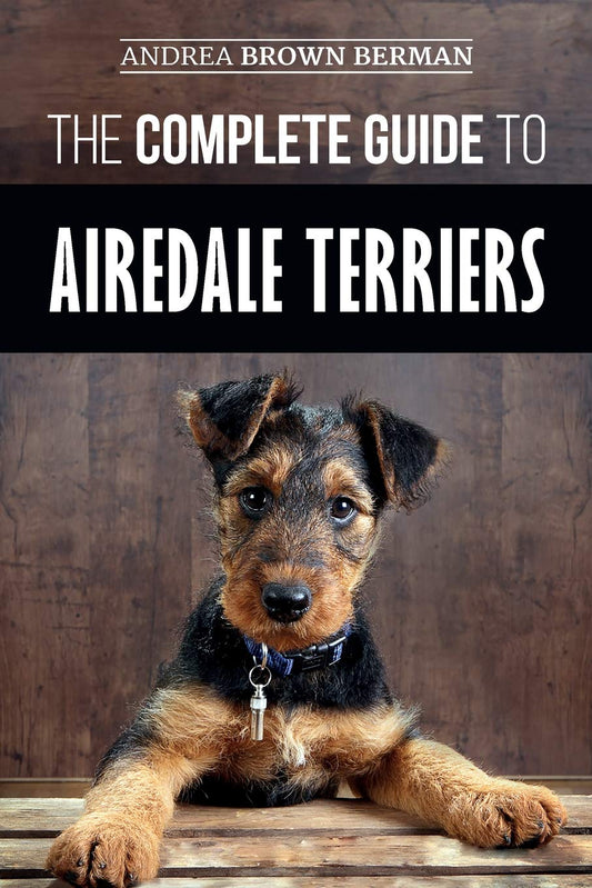 The Complete Guide to Airedale Terriers: Choosing, Training, Feeding, and Loving your new Airedale Terrier Puppy - 8391
