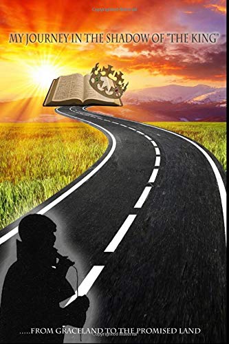 My Journey in the Shadow of "The King": ...from Graceland to the Promised Land
