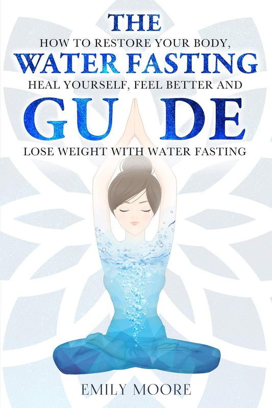 The Water Fasting Guide: How to Restore Your Body, Heal Yourself, Feel Better and Lose Weight with Water Fasting - 1474