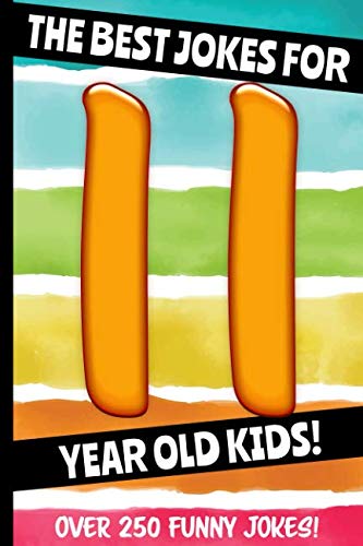 The Best Jokes For 11 Year Old Kids!: Over 250 Really Funny, Hilarious, Laugh Out Loud Jokes and Knock Knock Jokes For 11 Year Old Kids! (Joke Book For Kids Series All Ages 6-12) - 7389