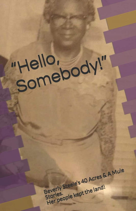 “Hello, Somebody!”: Beverly Steele’s 40 Acres & A Mule Stories. Her people kept the land! - 7341