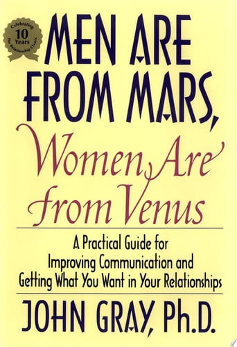Men are from Mars, women are from Venus: a practical guide for improving communication and getting what you want in your relationships