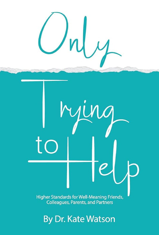 Only Trying to Help: Higher Standards for Well-Meaning Friends, Colleagues, Parents, & Partners (1) - 9250