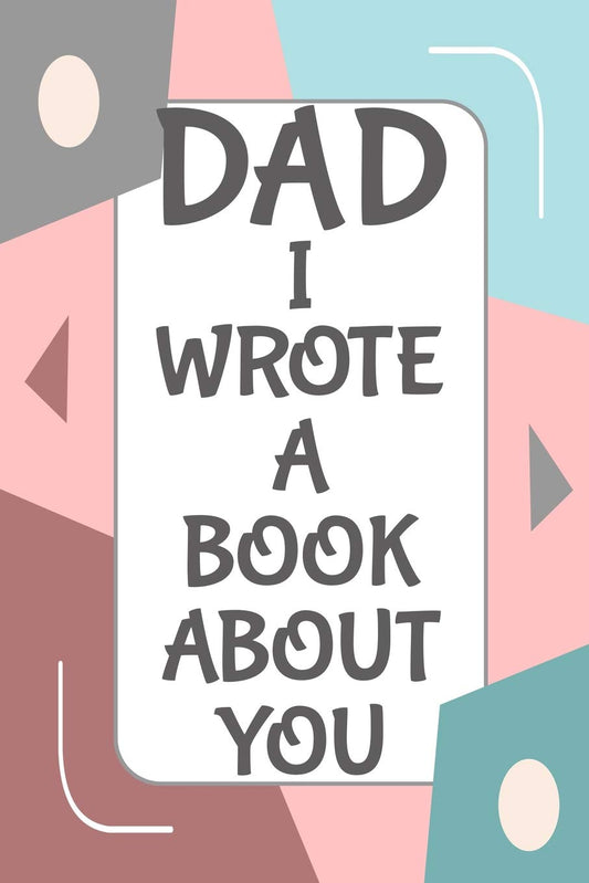 Dad I Wrote A Book About You: Fill In The Blank Book With Prompts About What I Love About Dad/ Father's Day/ Birthday Gifts From Kids - 6612