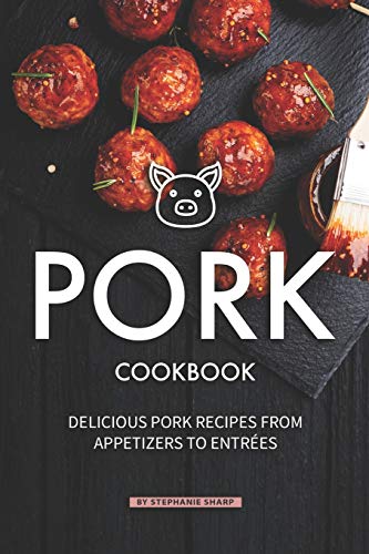 Pork Cookbook: Delicious Pork Recipes from Appetizers to Entrees - 1339