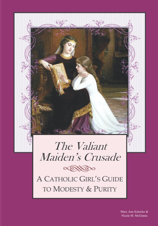 The Valiant Maiden's Crusade: A Catholic Girl's Guide to Modesty and Purity - 4915