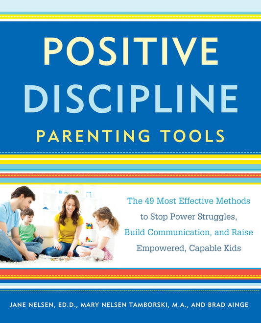 Positive Discipline Parenting Tools: The 49 Most Effective Methods to Stop Power Struggles, Build Communication, and Raise Empowered, Capable Kids - 9874