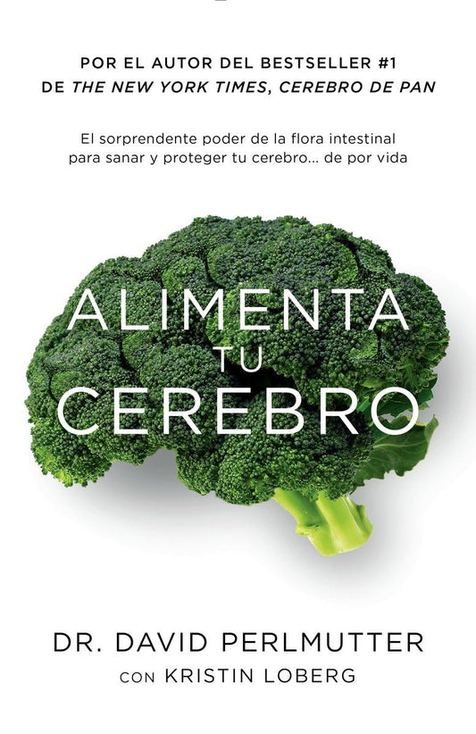 Alimenta tu cerebro / Brain Maker: The Power of Gut Microbes to Heal and Protect Your Brain: El sorprendente poder de la flora intestinal para sanar y proteger tu cerebrode ...de por vida