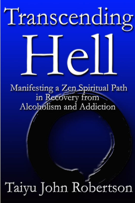 Transcending Hell,Manifesting A Zen Spiritual Path In Recovery From Addiction And Alcoholism