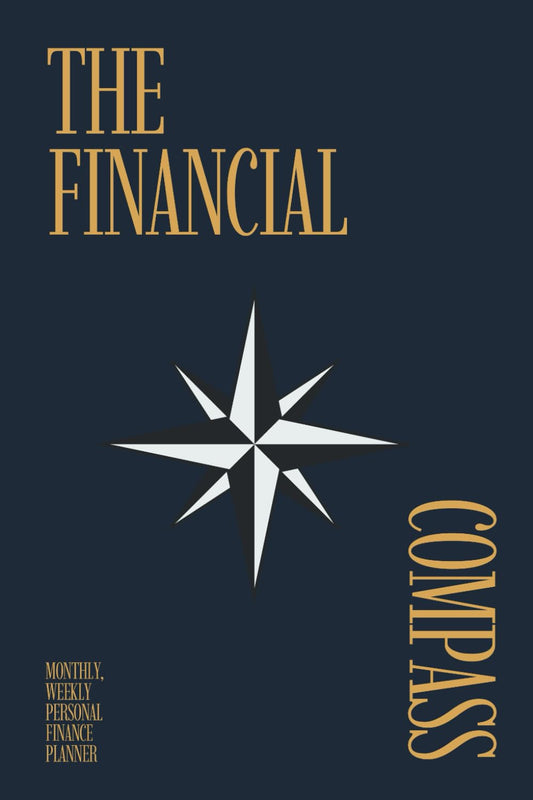 The Financial Compass: Monthly, Weekly Financial Planner