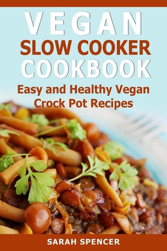Vegan Slow Cooker Cookbook Easy and Healthy Vegan Crock Pot Recipes