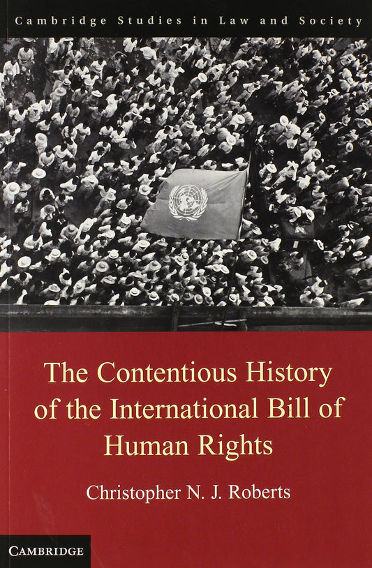 The Contentious History of the International Bill of Human Rights (Cambridge Studies in Law and Society)