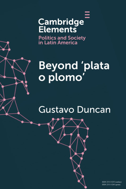 Beyond ‘plata o plomo' (Elements in Politics and Society in Latin America)