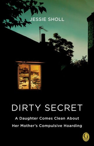 Dirty Secret A Daughter Comes Clean About Her Mother's Compulsive Hoarding