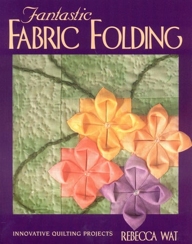 Fantastic fabric folding: innovative quilting projects