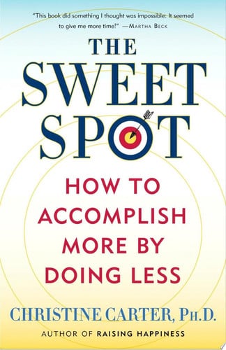 The Sweet Spot How to Accomplish More by Doing Less