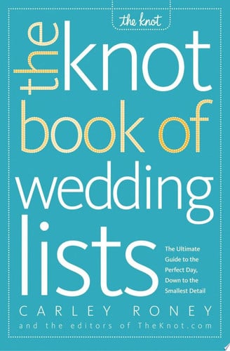 The Knot book of wedding lists: the ultimate guide to the perfect day, down to the smallest detail