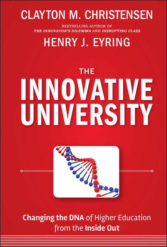 The Innovative University: Changing the DNA of Higher Education from the Inside Out (Jossey-Bass Higher and Adult Education Series)