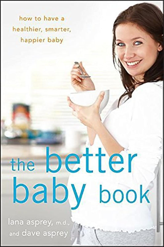 The Better Baby Book: How to Have a Healthier, Smarter, Happier Baby - 5858