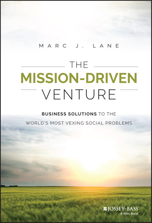 The Mission-Driven Venture: Business Solutions to the World's Most Vexing Social Problems (Wiley Nonprofit Authority) - 3467