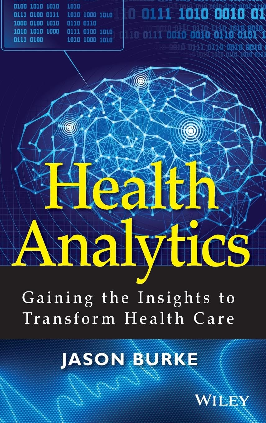 Health Analytics: Gaining the Insights to Transform Health Care (Wiley and SAS Business Series)