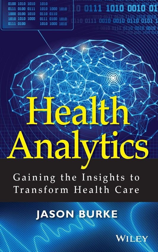 Health Analytics: Gaining the Insights to Transform Health Care (Wiley and SAS Business Series)