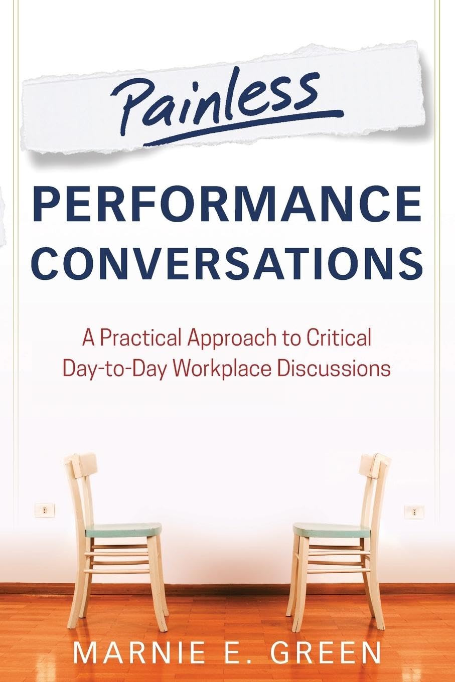 Painless Performance Conversations: A Practical Approach to Critical Day-to-Day Workplace Discussions