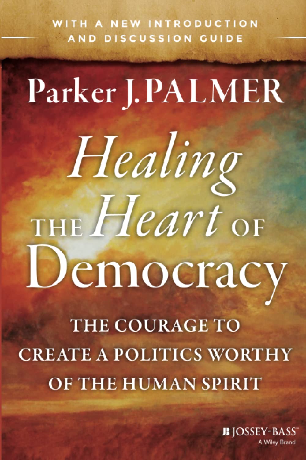 Healing the Heart of Democracy: The Courage to Create a Politics Worthy of the Human Spirit: The Courage to Create a Politics Worthy of the Human Spirit - 705