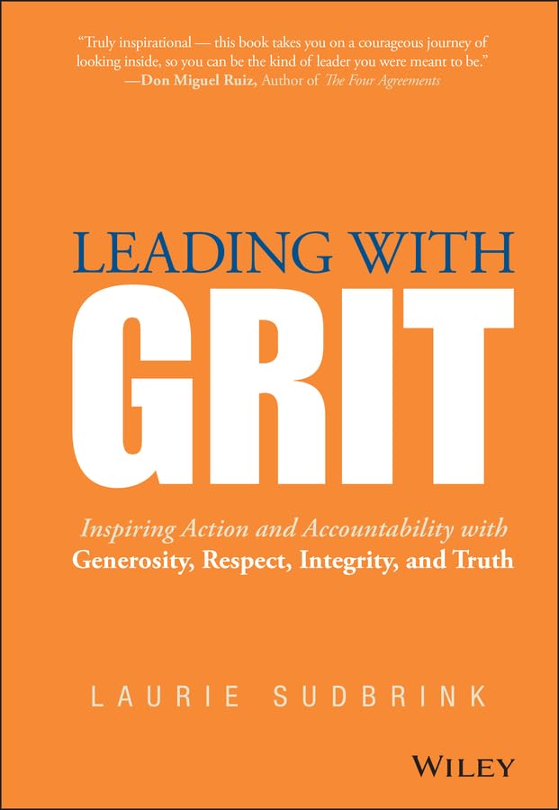 Leading with GRIT: Inspiring Action and Accountability with Generosity, Respect, Integrity, and Truth