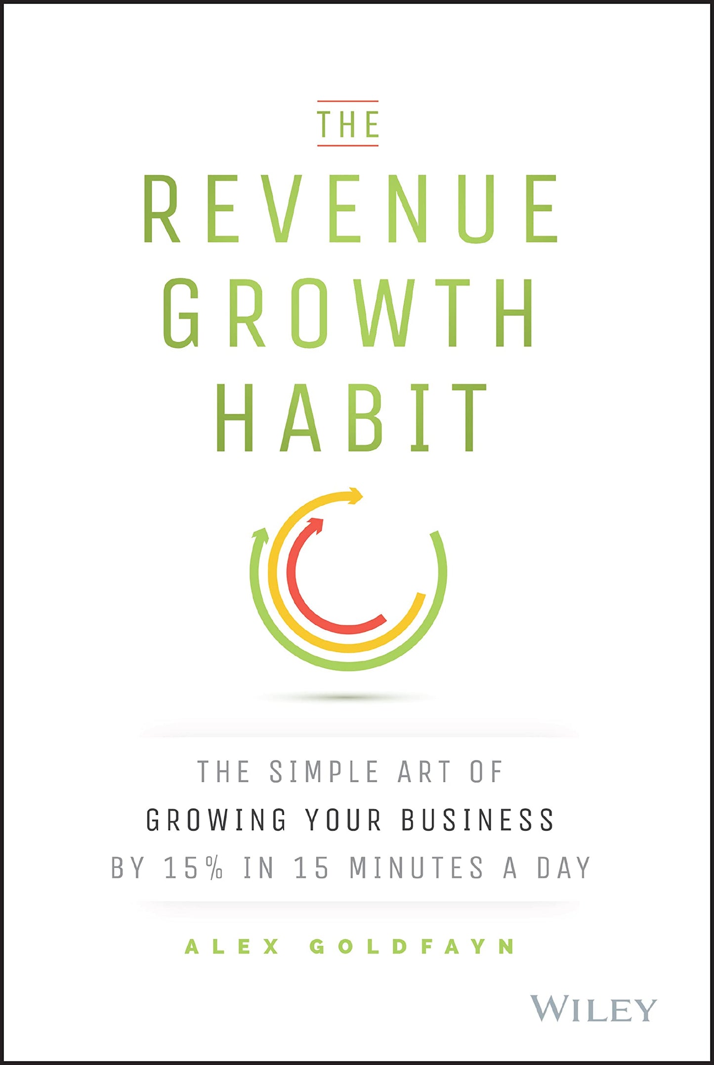 The Revenue Growth Habit: The Simple Art of Growing Your Business by 15% in 15 Minutes Per Day - 7413