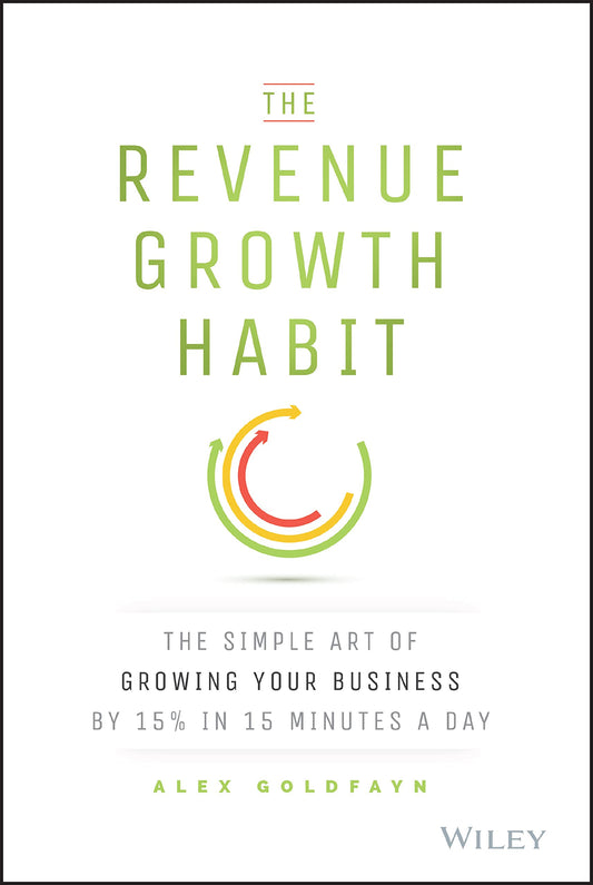 The Revenue Growth Habit: The Simple Art of Growing Your Business by 15% in 15 Minutes Per Day - 7413