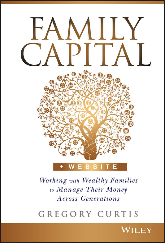 Family Capital: Working with Wealthy Families to Manage Their Money Across Generations