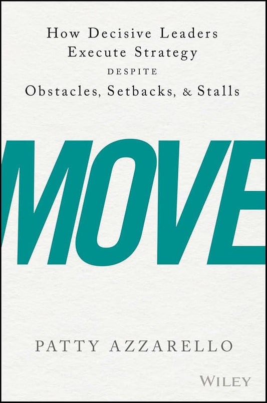 Move: How Decisive Leaders Execute Strategy Despite Obstacles, Setbacks, and Stalls - 287