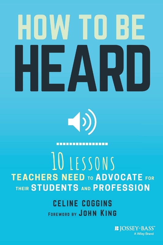 How to Be Heard: Ten Lessons Teachers Need to Advocate for their Students and Profession - 1477
