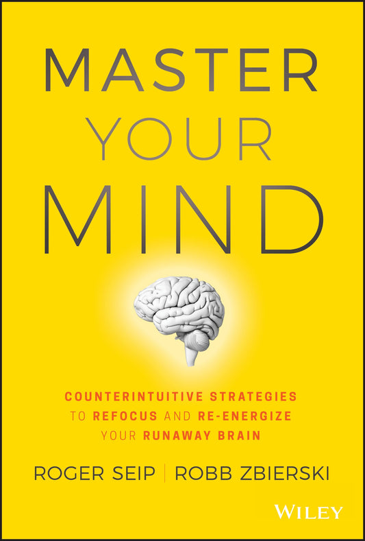 Master Your Mind: Counterintuitive Strategies to Refocus and Re-Energize Your Runaway Brain - 7732