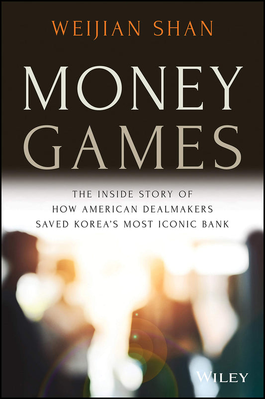 Money Games: The Inside Story of How American Dealmakers Saved Korea's Most Iconic Bank - 5125