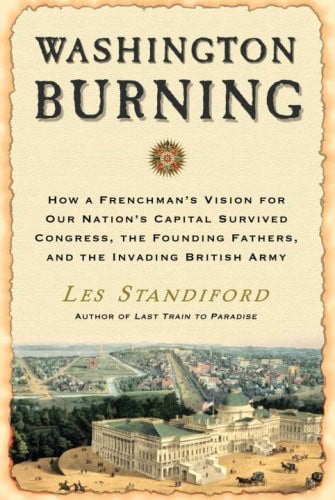 Washington burning: how a Frenchman's vision of our nation's capital survived Congress, the Founding Fathers, and the invading British Army