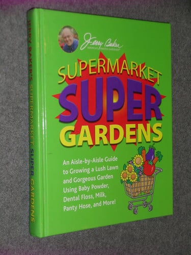 Supermarket super gardens: an aisle-by-aisle guide to growing a lush lawn and gorgeous garden using baby powder, dental floss, milk, panty hose, and more!