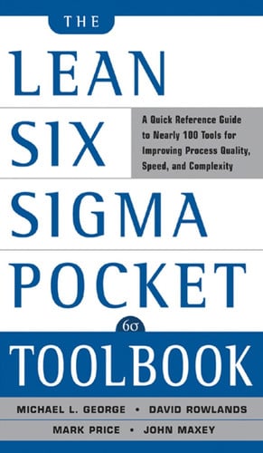The lean Six Sigma pocket toolbook: a quick reference guide to nearly 100 tools for improving process quality, speed, and complexity