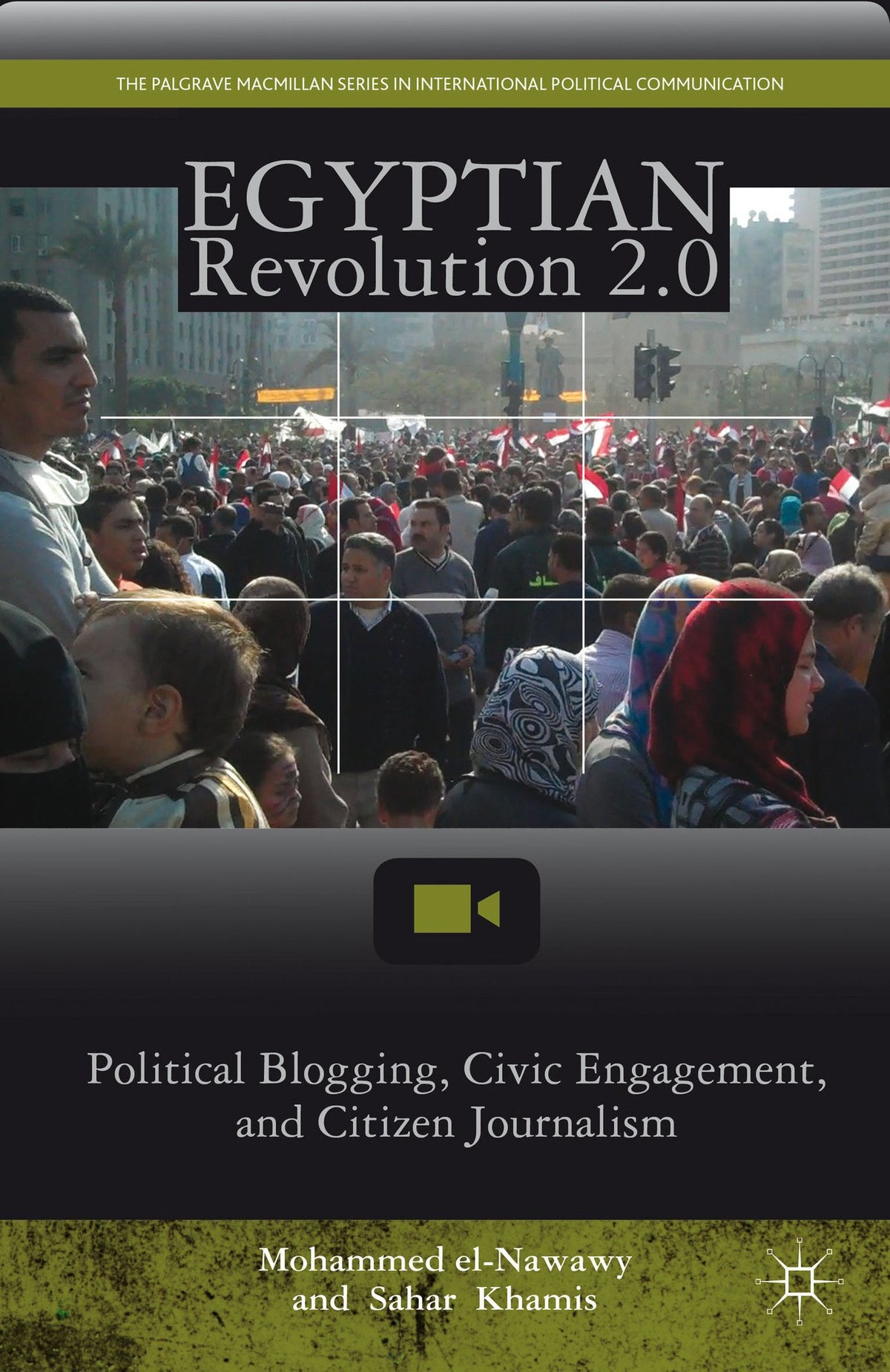 Egyptian Revolution 2.0: Political Blogging, Civic Engagement, and Citizen Journalism (The Palgrave Macmillan Series in International Political Communication)