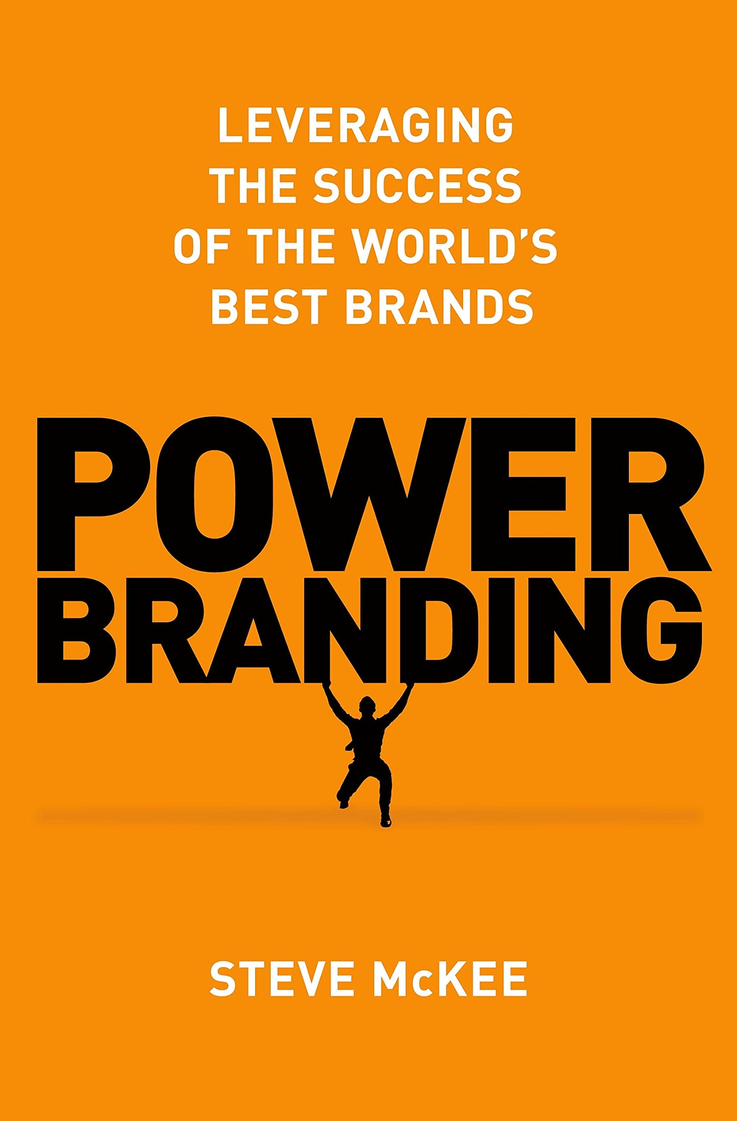 Power Branding: Leveraging the Success of the World’s Best Brands
