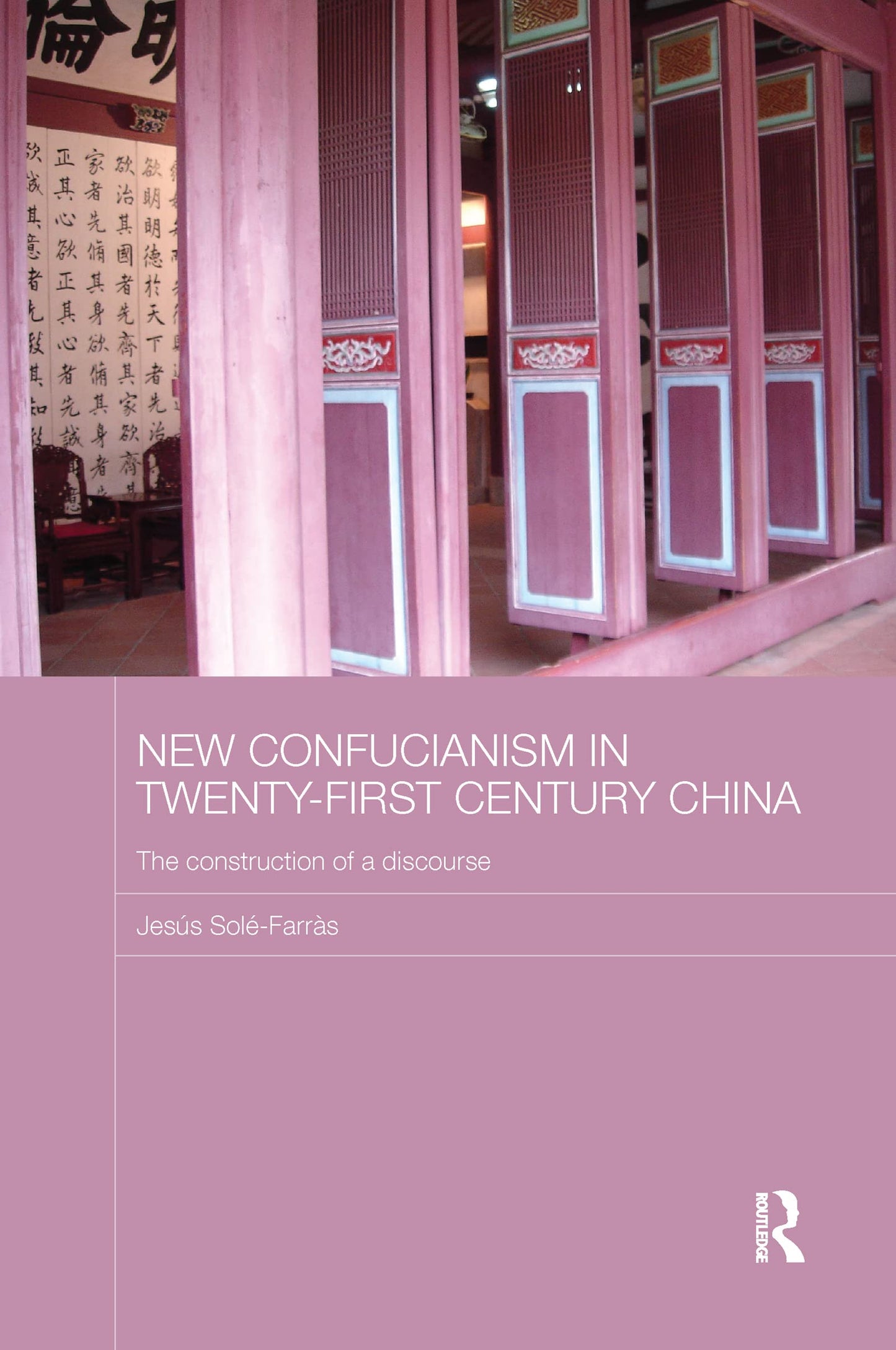 New Confucianism in Twenty-First Century China: The Construction of a Discourse (Routledge Contemporary China Series)