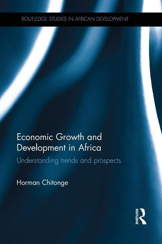 Economic Growth and Development in Africa: Understanding trends and prospects (Routledge Studies in African Development)