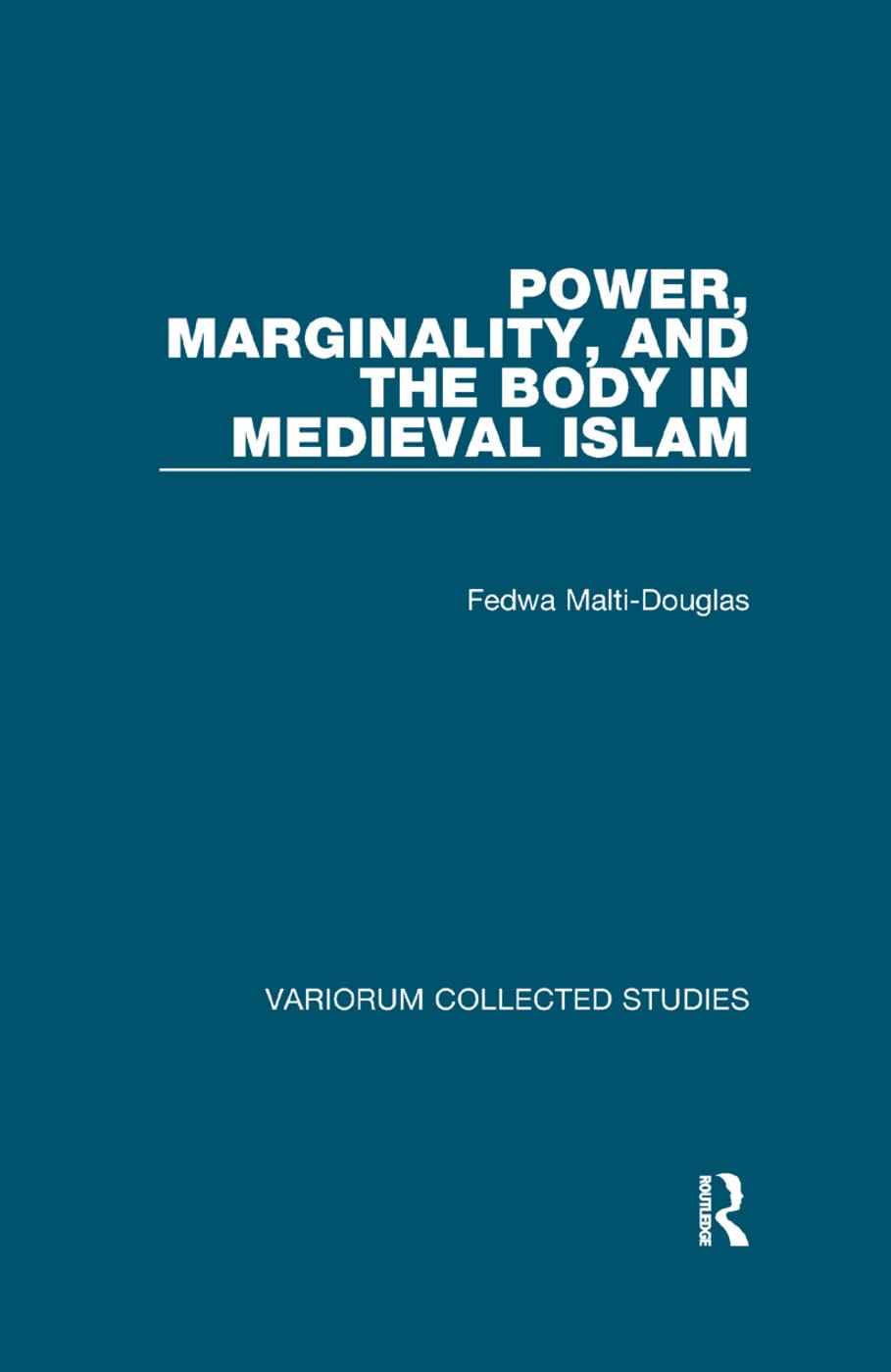 Power, Marginality, and the Body in Medieval Islam (Variorum Collected Studies)