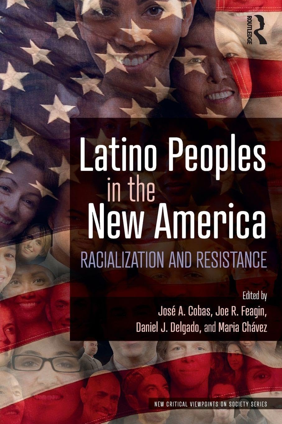 Latino Peoples in the New America: Racialization and Resistance (New Critical Viewpoints on Society)