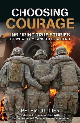 Choosing Courage Inspiring True Stories of What It Means to Be a Hero